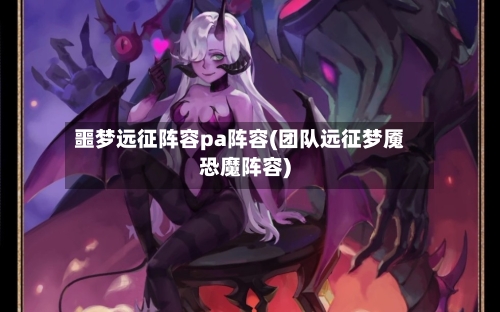 噩梦远征阵容pa阵容(团队远征梦魇恐魔阵容)-第3张图片