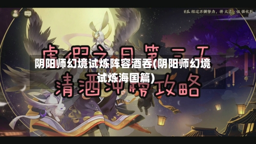 阴阳师幻境试炼阵容酒吞(阴阳师幻境试炼海国篇)