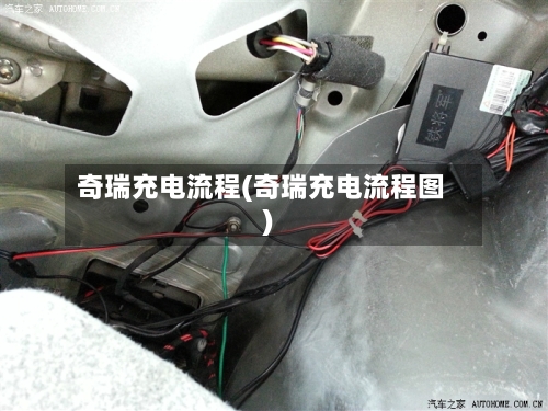 奇瑞充电流程(奇瑞充电流程图)