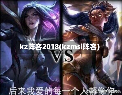 kz阵容2018(kzmsi阵容)