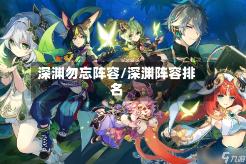 深渊勿忘阵容/深渊阵容排名