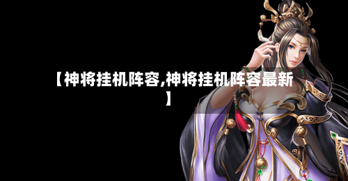 【神将挂机阵容,神将挂机阵容最新】-第2张图片