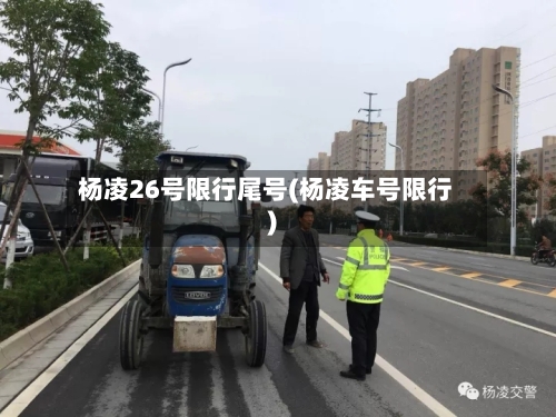 杨凌26号限行尾号(杨凌车号限行)