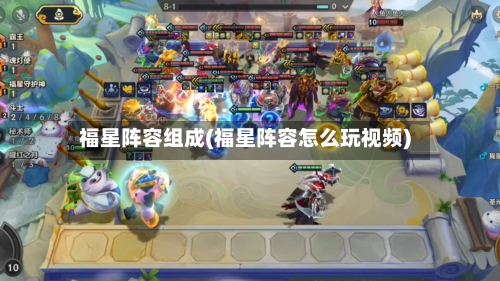 福星阵容组成(福星阵容怎么玩视频)