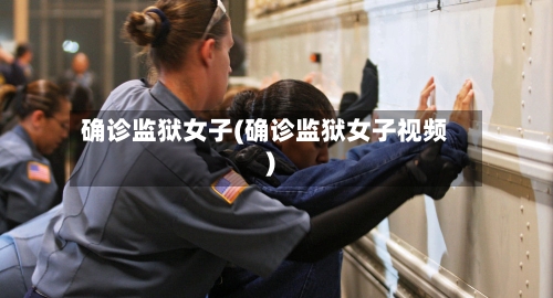 确诊监狱女子(确诊监狱女子视频)