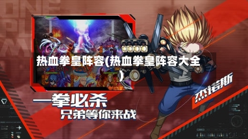 热血拳皇阵容(热血拳皇阵容大全)-第3张图片