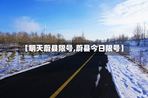 【明天蔚县限号,蔚县今日限号】-第2张图片
