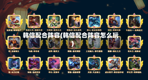 韩信配合阵容(韩信配合阵容怎么玩)