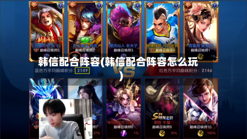 韩信配合阵容(韩信配合阵容怎么玩)-第3张图片