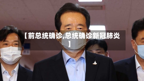 【前总统确诊,总统确诊新冠肺炎】