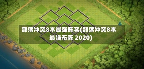部落冲突8本最强阵容(部落冲突8本最强布阵 2020)
