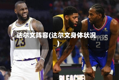 达尔文阵容(达尔文身体状况)
