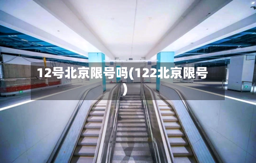 12号北京限号吗(122北京限号)-第2张图片