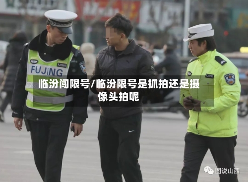 临汾闯限号/临汾限号是抓拍还是摄像头拍呢-第3张图片