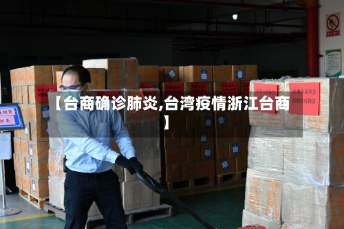 【台商确诊肺炎,台湾疫情浙江台商】
