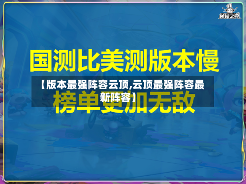 【版本最强阵容云顶,云顶最强阵容最新阵容】-第2张图片