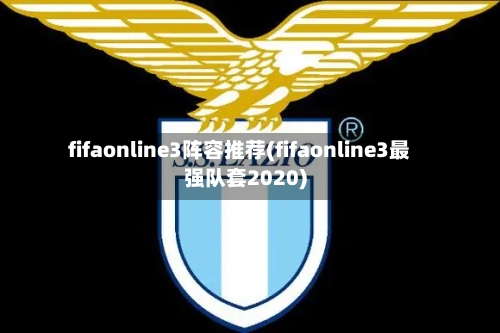 fifaonline3阵容推荐(fifaonline3最强队套2020)-第3张图片