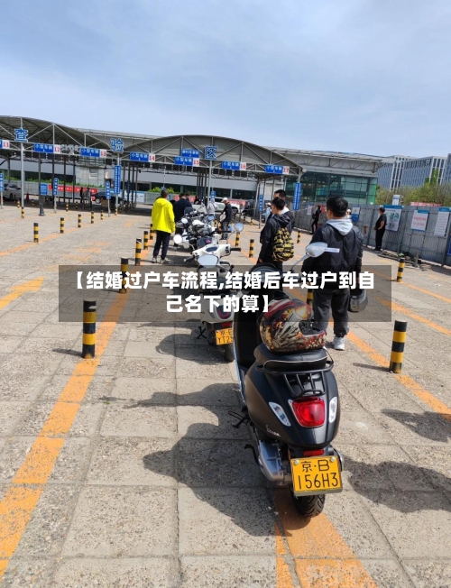 【结婚过户车流程,结婚后车过户到自己名下的算】