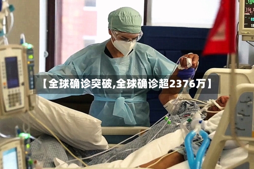 【全球确诊突破,全球确诊超2376万】