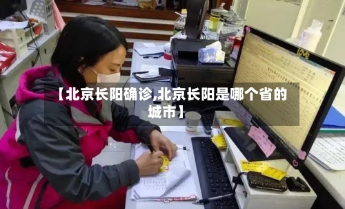 【北京长阳确诊,北京长阳是哪个省的城市】-第2张图片
