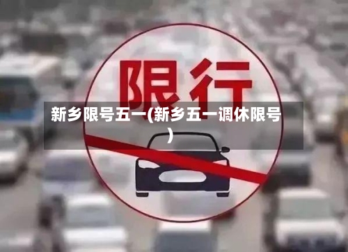 新乡限号五一(新乡五一调休限号)