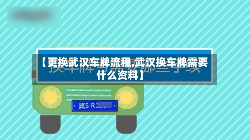 【更换武汉车牌流程,武汉换车牌需要什么资料】