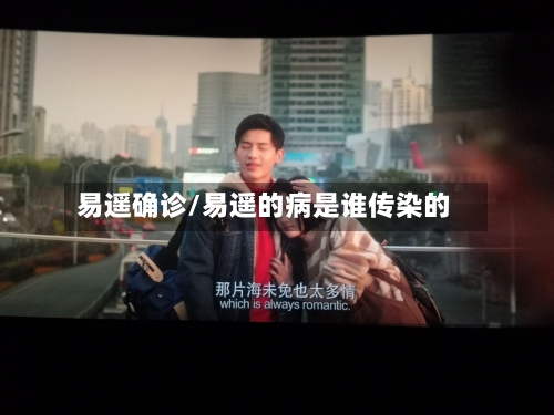 易遥确诊/易遥的病是谁传染的-第2张图片