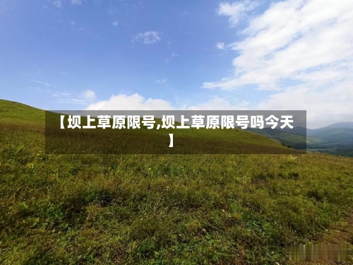 【坝上草原限号,坝上草原限号吗今天】-第2张图片