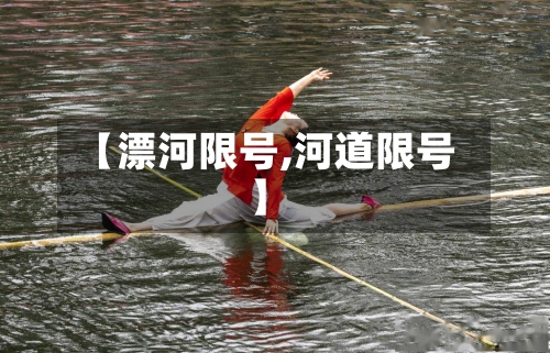 【漂河限号,河道限号】-第3张图片