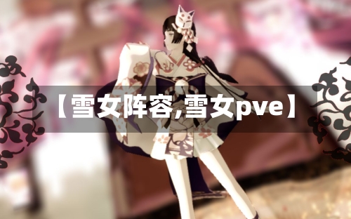 【雪女阵容,雪女pve】-第3张图片