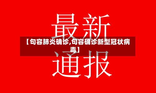 【句容肺炎确诊,句容确诊新型冠状病毒】
