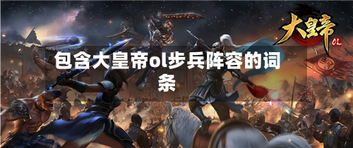 包含大皇帝ol步兵阵容的词条-第2张图片