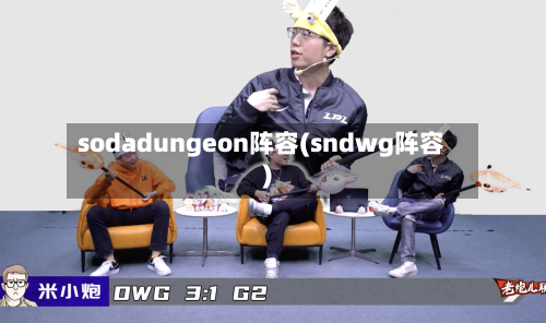 sodadungeon阵容(sndwg阵容)