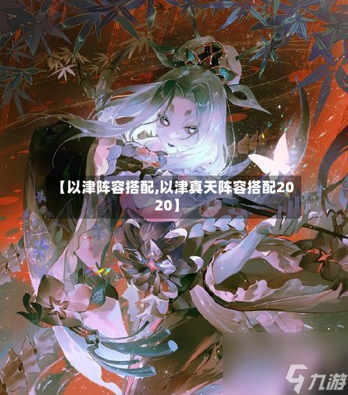 【以津阵容搭配,以津真天阵容搭配2020】