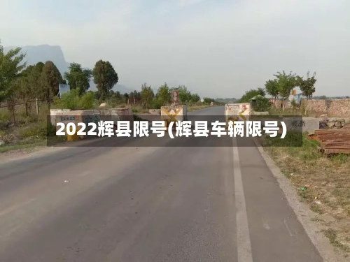 2022辉县限号(辉县车辆限号)