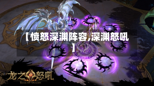 【愤怒深渊阵容,深渊怒吼】-第3张图片