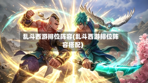 乱斗西游排位阵容(乱斗西游排位阵容搭配)
