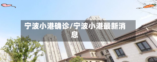 宁波小港确诊/宁波小港最新消息-第2张图片