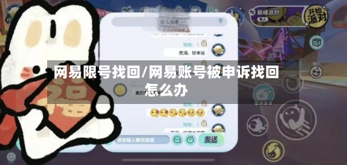 网易限号找回/网易账号被申诉找回怎么办