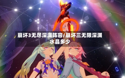 崩坏3无尽深渊阵容/崩坏三无限深渊水晶多少