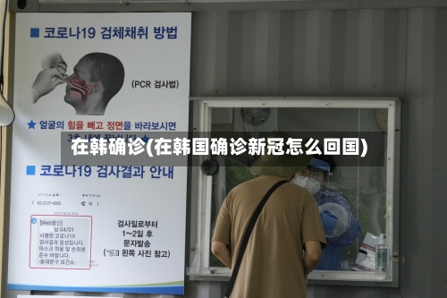 在韩确诊(在韩国确诊新冠怎么回国)