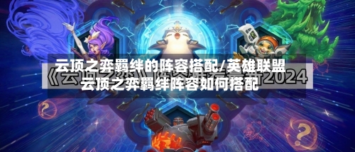 云顶之弈羁绊的阵容搭配/英雄联盟云顶之弈羁绊阵容如何搭配-第2张图片