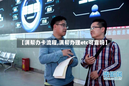 【满帮办卡流程,满帮办理etc可靠吗】-第2张图片