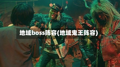 地域boss阵容(地域鬼王阵容)