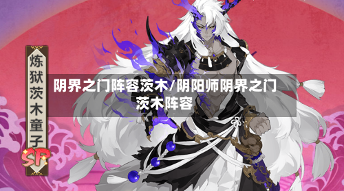阴界之门阵容茨木/阴阳师阴界之门茨木阵容-第3张图片