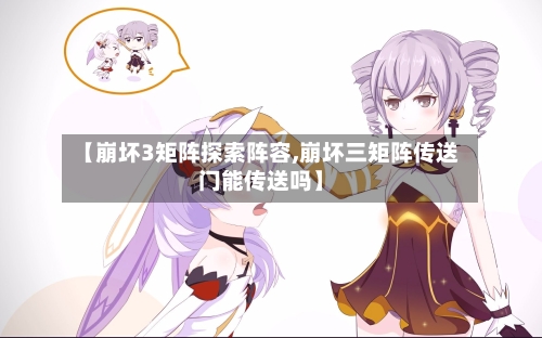 【崩坏3矩阵探索阵容,崩坏三矩阵传送门能传送吗】