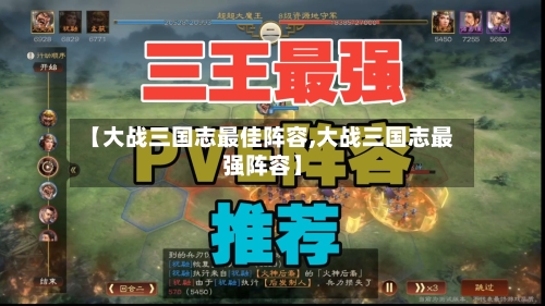 【大战三国志最佳阵容,大战三国志最强阵容】