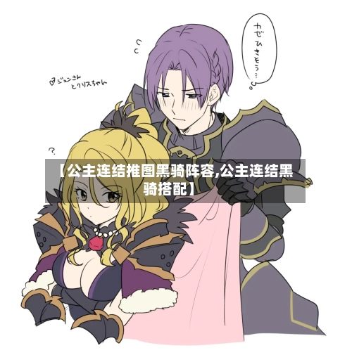 【公主连结推图黑骑阵容,公主连结黑骑搭配】