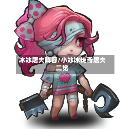 冰冰屠夫阵容/小冰冰传奇屠夫二觉