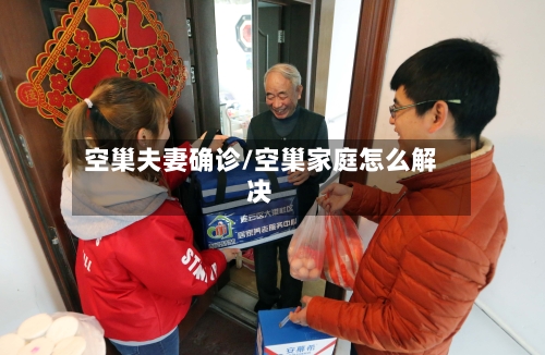 空巢夫妻确诊/空巢家庭怎么解决-第2张图片